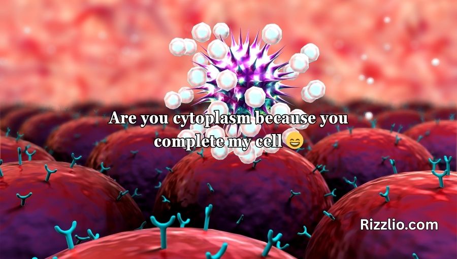 Cytoplasm Pick Up Lines